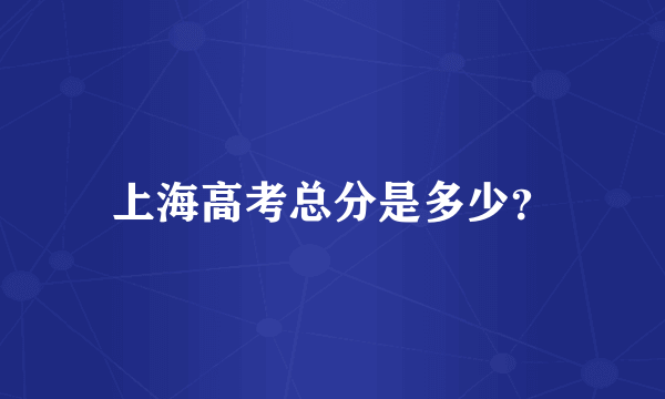 上海高考总分是多少？