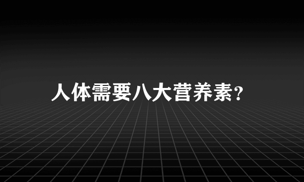 人体需要八大营养素？