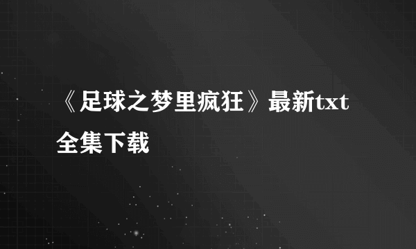 《足球之梦里疯狂》最新txt全集下载