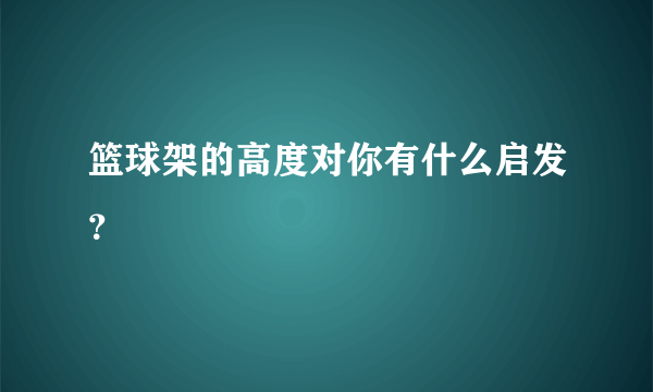 篮球架的高度对你有什么启发？