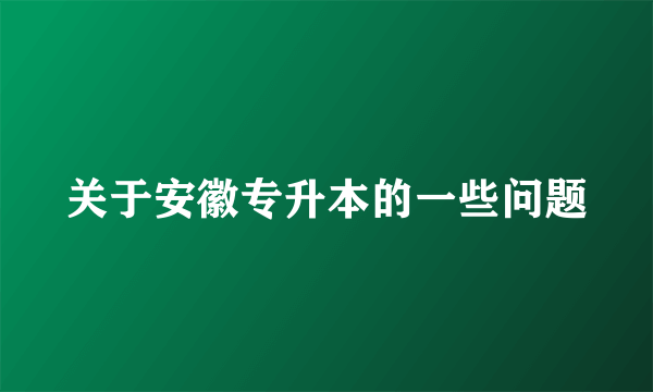 关于安徽专升本的一些问题