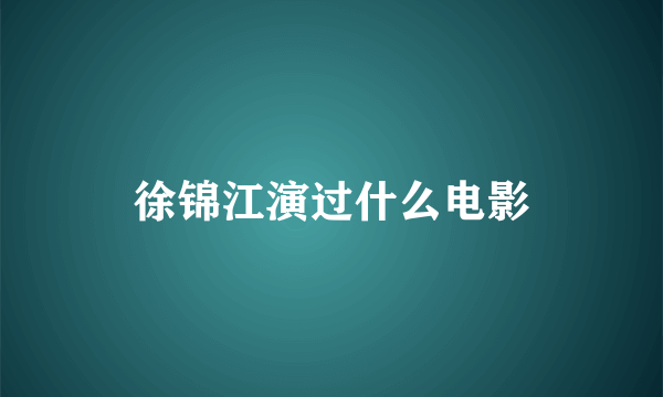 徐锦江演过什么电影