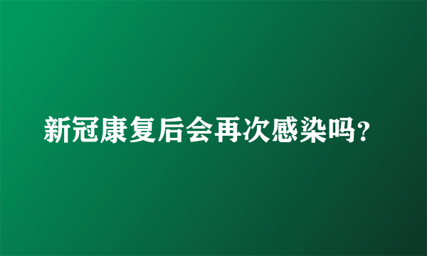 新冠康复后会再次感染吗？