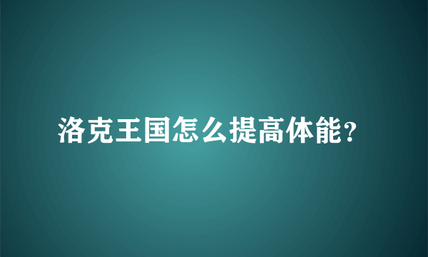 洛克王国怎么提高体能？