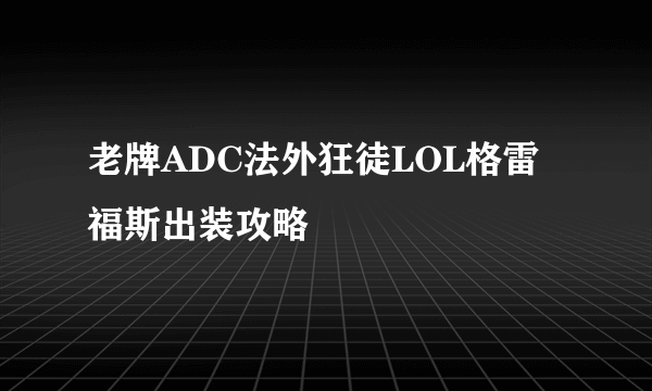 老牌ADC法外狂徒LOL格雷福斯出装攻略