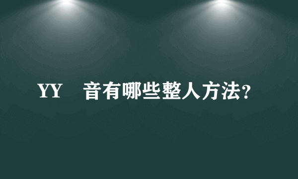 YY語音有哪些整人方法？