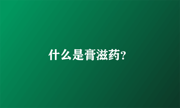 什么是膏滋药？