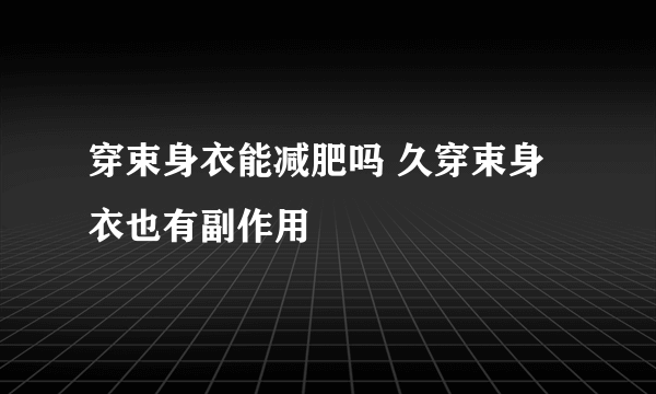 穿束身衣能减肥吗 久穿束身衣也有副作用