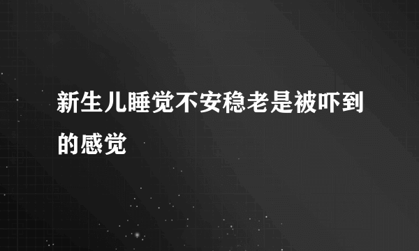 新生儿睡觉不安稳老是被吓到的感觉