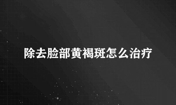 除去脸部黄褐斑怎么治疗