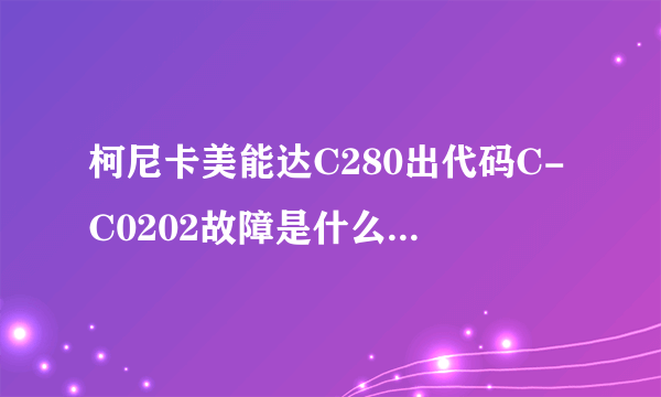 柯尼卡美能达C280出代码C-C0202故障是什么问题，麻烦大家帮忙一下，谢谢？