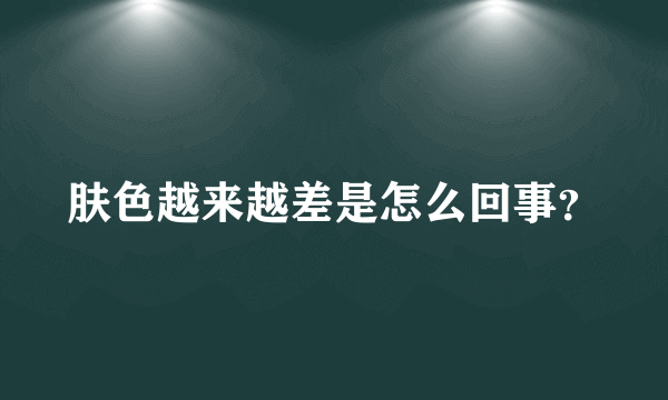 肤色越来越差是怎么回事？