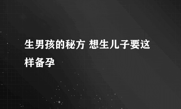 生男孩的秘方 想生儿子要这样备孕