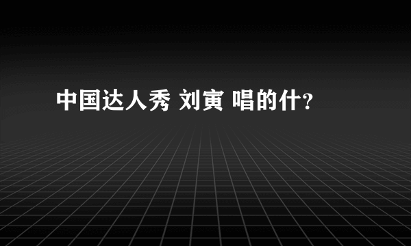 中国达人秀 刘寅 唱的什？