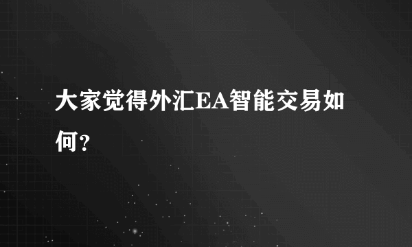 大家觉得外汇EA智能交易如何？