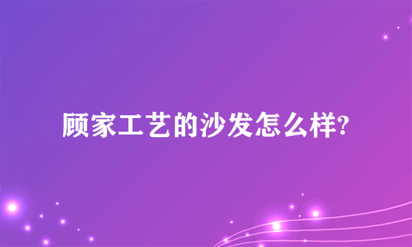 顾家工艺的沙发怎么样?