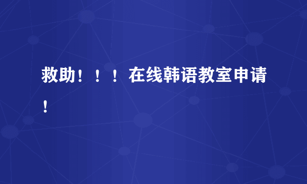 救助！！！在线韩语教室申请！