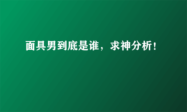 面具男到底是谁，求神分析！