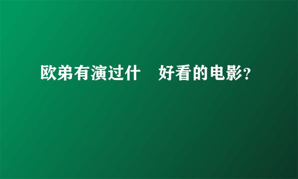 欧弟有演过什麼好看的电影？