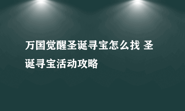 万国觉醒圣诞寻宝怎么找 圣诞寻宝活动攻略