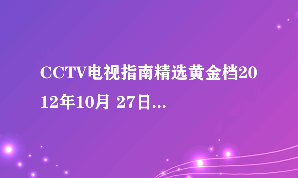 CCTV电视指南精选黄金档2012年10月 27日播出的电影视什么