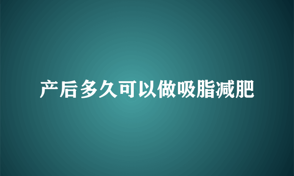 产后多久可以做吸脂减肥