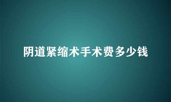 阴道紧缩术手术费多少钱