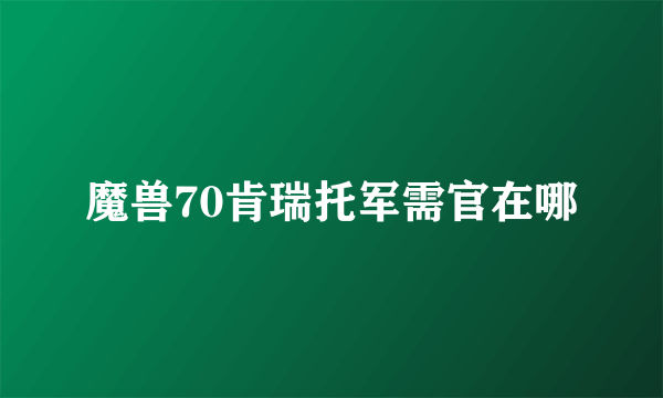 魔兽70肯瑞托军需官在哪