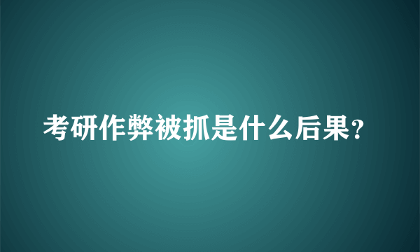 考研作弊被抓是什么后果？