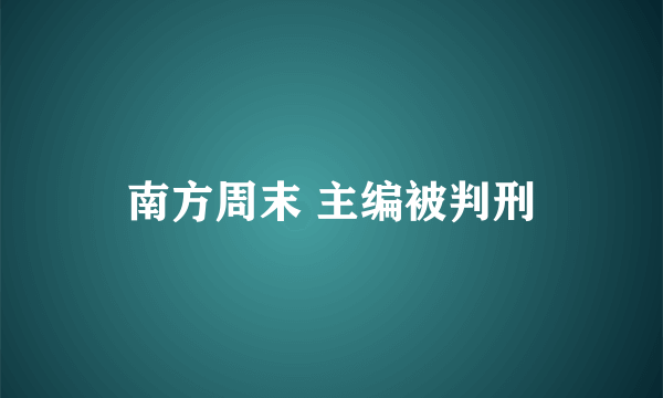 南方周末 主编被判刑