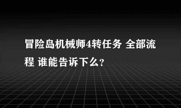 冒险岛机械师4转任务 全部流程 谁能告诉下么？