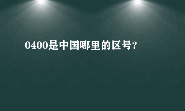 0400是中国哪里的区号?