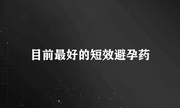 目前最好的短效避孕药