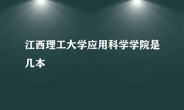 江西理工大学应用科学学院是几本