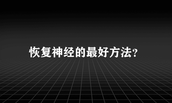 恢复神经的最好方法？