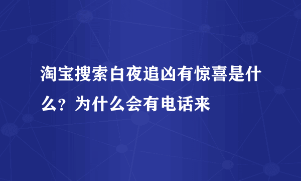 淘宝搜索白夜追凶有惊喜是什么？为什么会有电话来