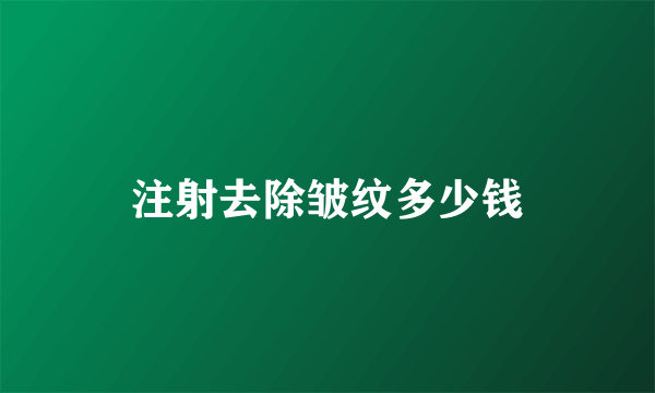 注射去除皱纹多少钱