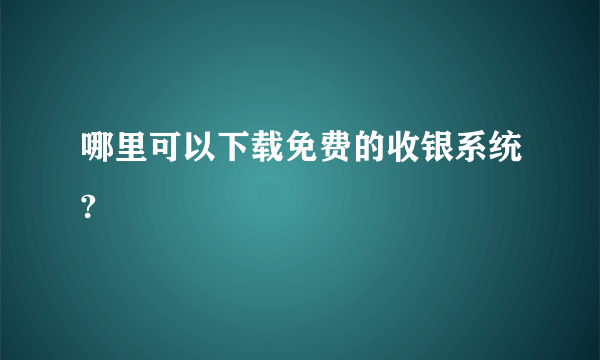 哪里可以下载免费的收银系统?