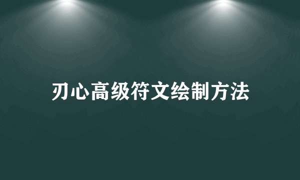 刃心高级符文绘制方法