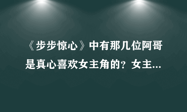 《步步惊心》中有那几位阿哥是真心喜欢女主角的？女主角最喜欢的是谁呀？十三阿哥喜欢她吗？