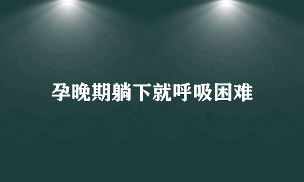 孕晚期躺下就呼吸困难