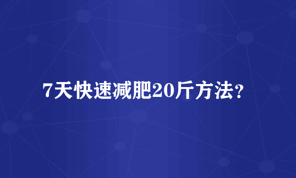 7天快速减肥20斤方法？