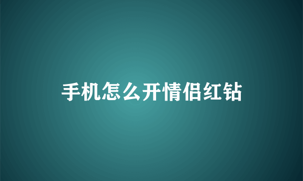 手机怎么开情侣红钻