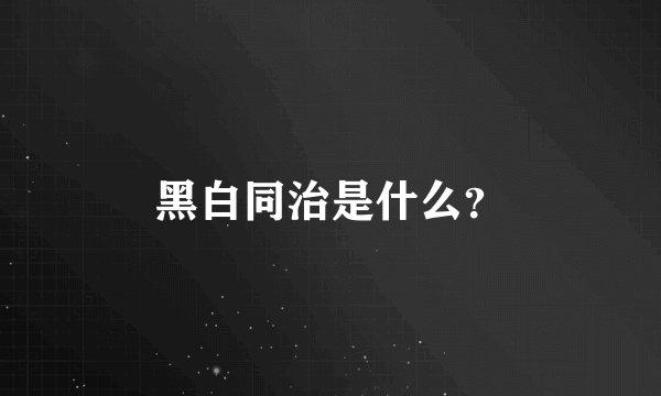 黑白同治是什么？