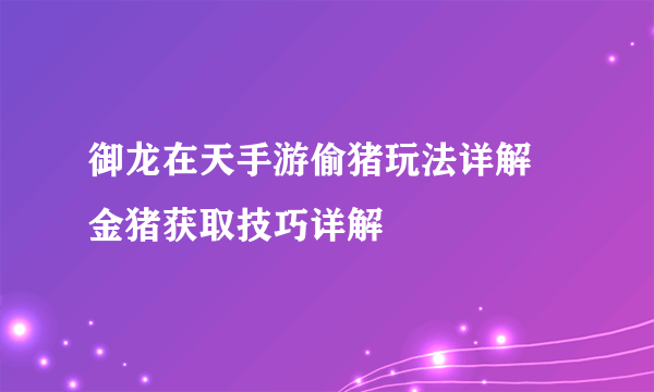 御龙在天手游偷猪玩法详解 金猪获取技巧详解