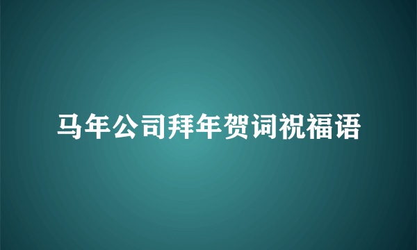 马年公司拜年贺词祝福语