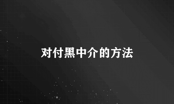 对付黑中介的方法