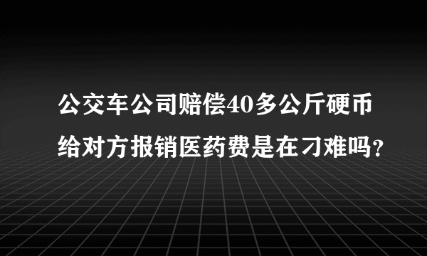 公交车公司赔偿40多公斤硬币给对方报销医药费是在刁难吗？