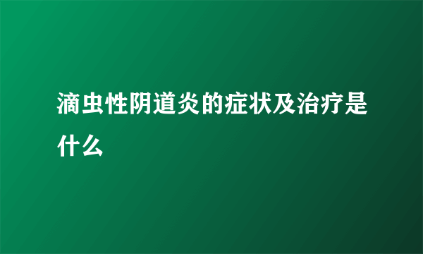 滴虫性阴道炎的症状及治疗是什么