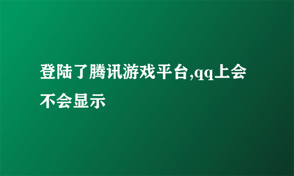 登陆了腾讯游戏平台,qq上会不会显示